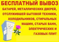 Бесплатно. Вывоз, вынос. Бытовой техники, ванны, батареи. желез. дверей