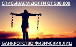 Банкротство физических лиц! Списание всех долгов! Опыт!100%гарантия!
