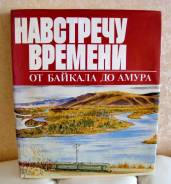 Навстречу времени. От Байкала до Амура