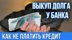 Выкуп долга в банке и у третьих лиц!