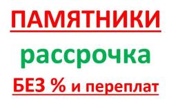 Памятники мраморные и гранитные в рассрочку без % и переплат