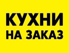 Кухни и любая корпусная мебель, без посредников! Под любой кошелёк!