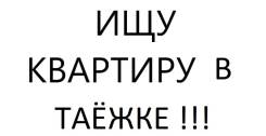 Нужна квартира в Таёжке. От частного лица (собственник)