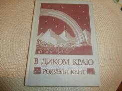 Рокуэлл Кент. В диком краю. Мысль,1965. Путешествия, приключения