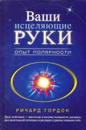 Гордон Ричард. Ваши исцеляющие руки. Опыт полярности.