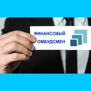 Страховые споры ч/з финансового омбудсмена. Положительный опыт. во Владивостоке Страховые споры ч/з финансового омбудсмена. Положительный опыт.