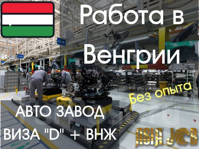 Разнорабочий Работа вахтой в Венгрии Автозавод Для СНГ ВНЖ под ключ