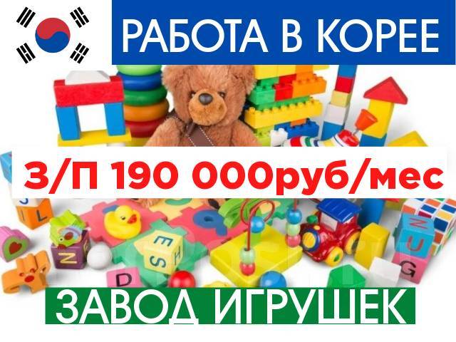 Работа Вахтой в Южной Корее Фабрика Детских Игрушек З/П 190 000