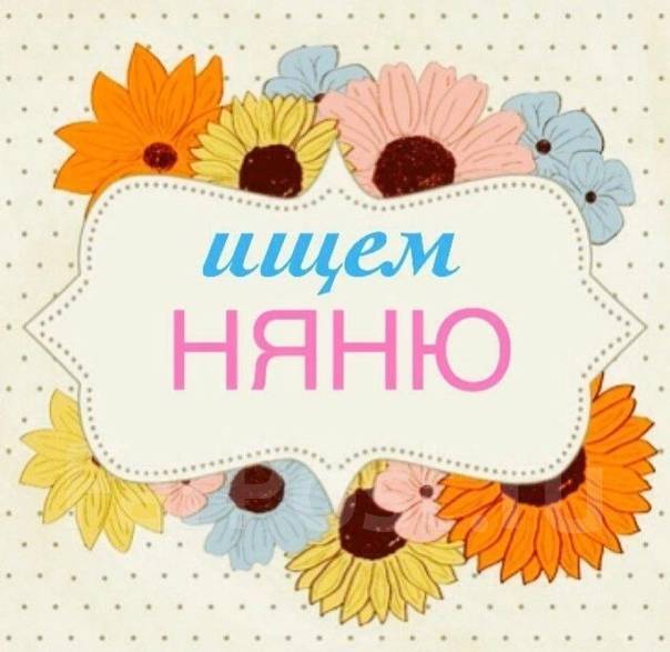 Няня, работа в Частное лицо во Владивостоке — вакансии на ФарПосте